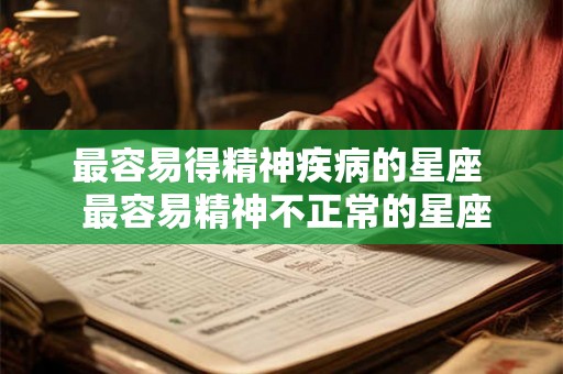 最容易得精神疾病的星座  最容易精神不正常的星座
