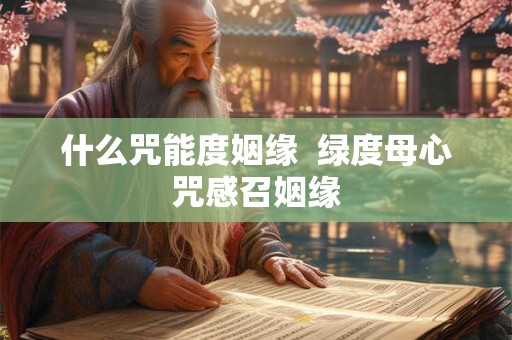 什么咒能度姻缘  绿度母心咒感召姻缘