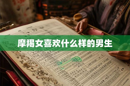 摩羯女喜欢什么样的男生