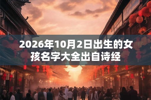 2026年10月2日出生的女孩名字大全出自诗经