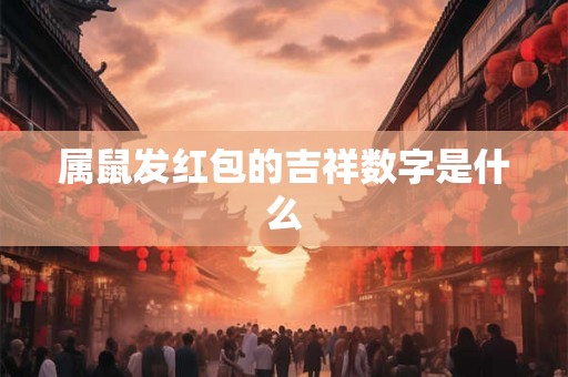 属鼠发红包的吉祥数字是什么