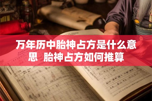 万年历中胎神占方是什么意思  胎神占方如何推算