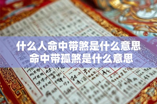 什么人命中带煞是什么意思  命中带孤煞是什么意思