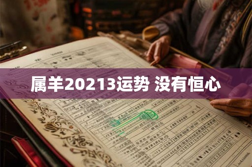 属羊20213运势 没有恒心 属羊20213运势 没有恒心