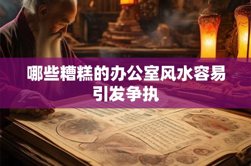哪些糟糕的办公室风水容易引发争执