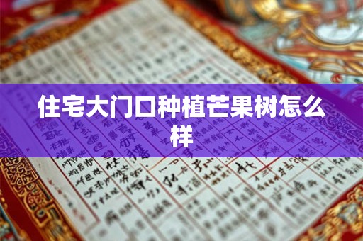 住宅大门口种植芒果树怎么样