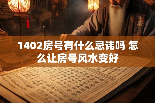 1402房号有什么忌讳吗 怎么让房号风水变好