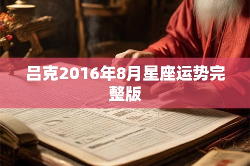 吕克2016年8月星座运势完整版