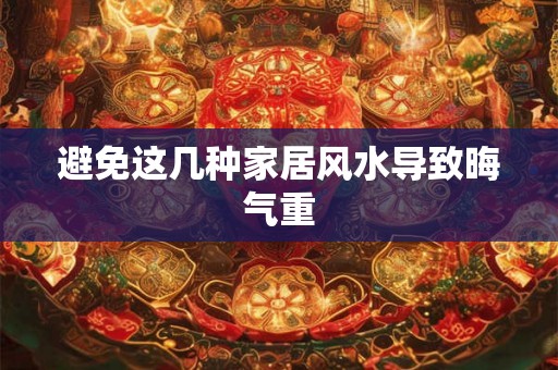 避免这几种家居风水导致晦气重 避免这几种家居风水导致晦气重