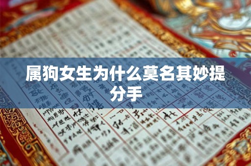 属狗女生为什么莫名其妙提分手 属狗女生为什么莫名其妙提分手