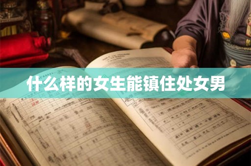 什么样的女生能镇住处女男