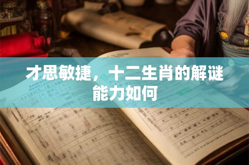 才思敏捷，十二生肖的解谜能力如何