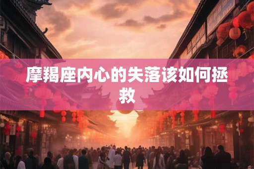 摩羯座内心的失落该如何拯救