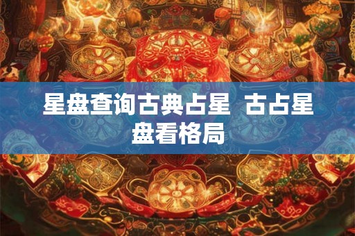 星盘查询古典占星  古占星盘看格局
