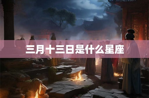 三月十三日是什么星座