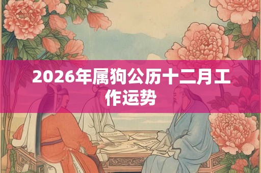 2026年属狗公历十二月工作运势