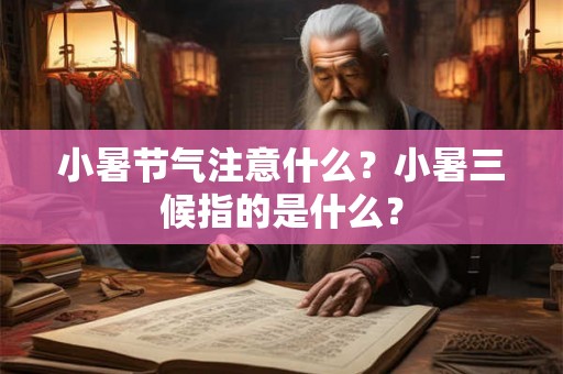 小暑节气注意什么？小暑三候指的是什么？