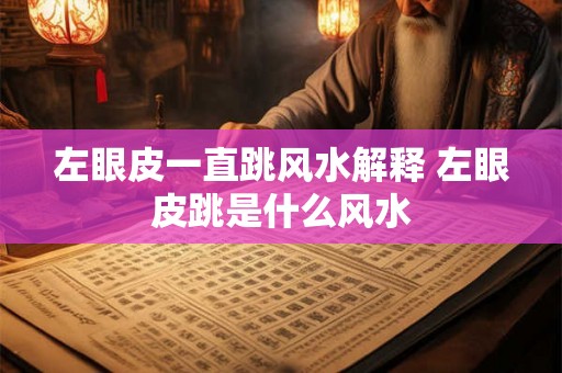 左眼皮一直跳风水解释 左眼皮跳是什么风水