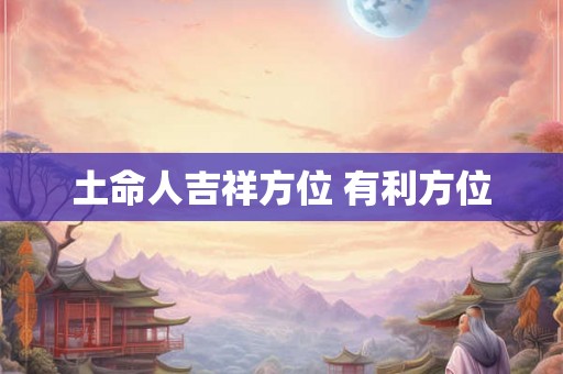 土命人吉祥方位 有利方位