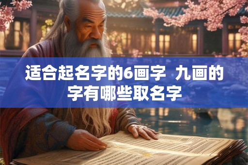 适合起名字的6画字  九画的字有哪些取名字