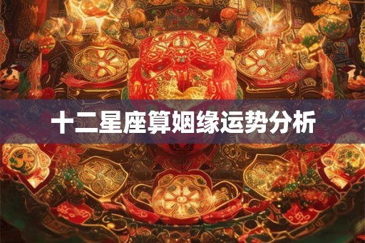 十二星座算姻缘运势分析