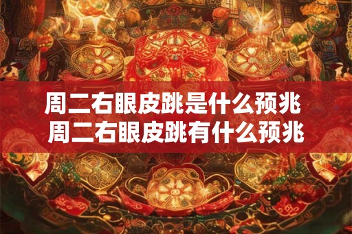 周二右眼皮跳是什么预兆 周二右眼皮跳有什么预兆