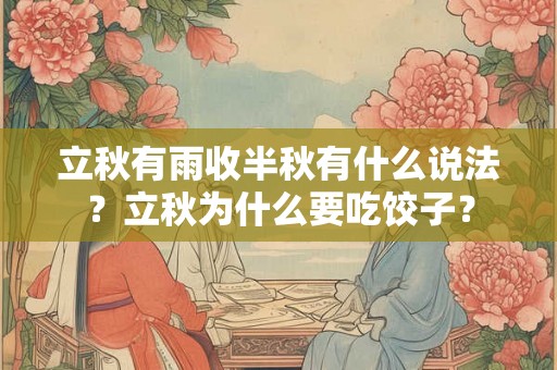 立秋有雨收半秋有什么说法?立秋为什么要吃饺子? 立秋有雨收半秋有什么说法?立秋为什么要吃饺子?