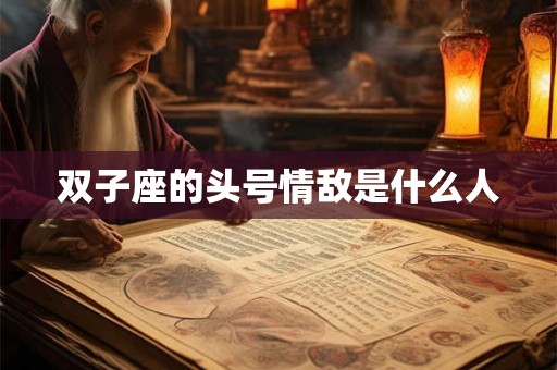 双子座的头号情敌是什么人 双子座的头号情敌是什么人