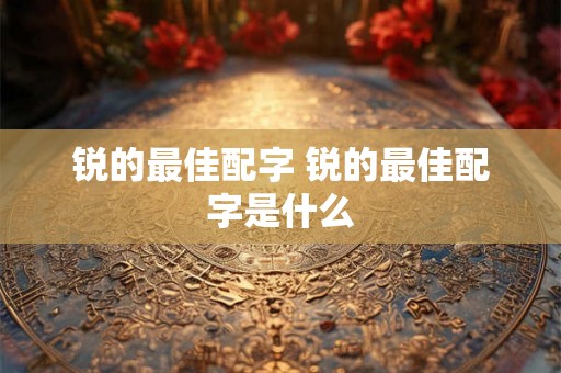 锐的最佳配字 锐的最佳配字是什么