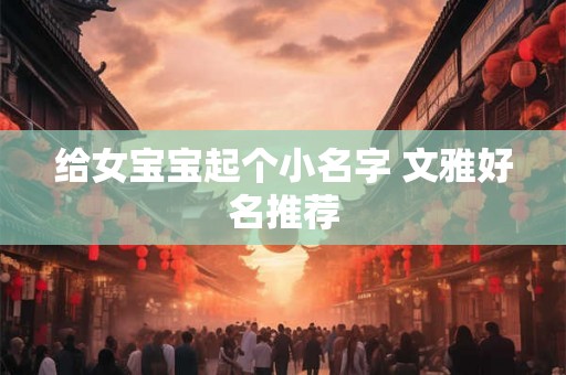 给女宝宝起个小名字 文雅好名推荐