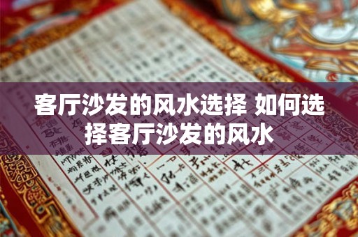客厅沙发的风水选择 如何选择客厅沙发的风水