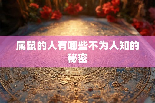 属鼠的人有哪些不为人知的秘密