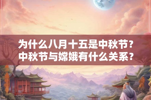 为什么八月十五是中秋节？中秋节与嫦娥有什么关系？