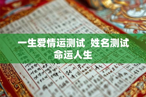 一生爱情运测试  姓名测试命运人生