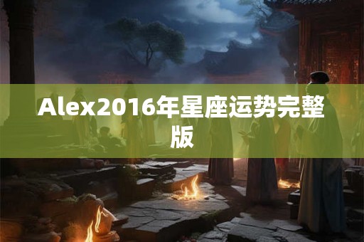 Alex2016年星座运势完整版