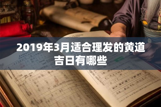 2019年3月适合理发的黄道吉日有哪些