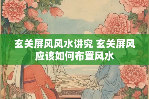 玄关屏风风水讲究 玄关屏风应该如何布置风水