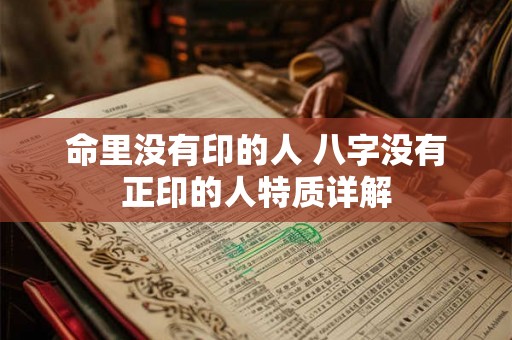 命里没有印的人 八字没有正印的人特质详解