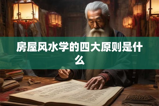 房屋风水学的四大原则是什么