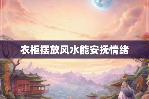 衣柜摆放风水能安抚情绪