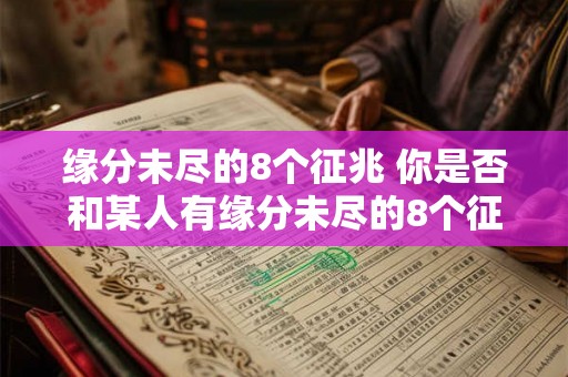 缘分未尽的8个征兆 你是否和某人有缘分未尽的8个征兆