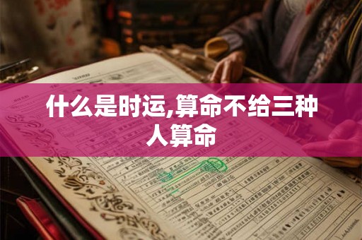什么是时运,算命不给三种人算命