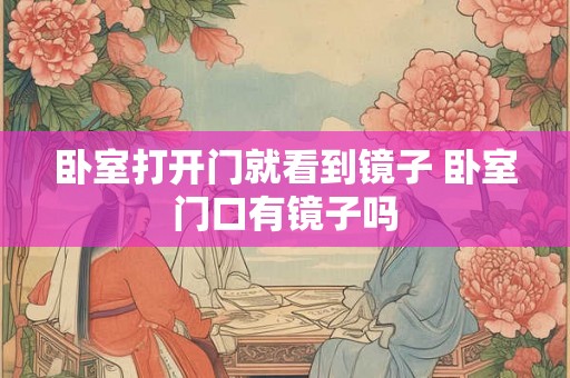 卧室打开门就看到镜子 卧室门口有镜子吗