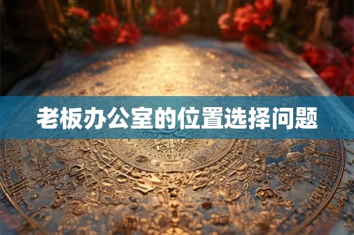老板办公室的位置选择问题