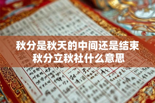 秋分是秋天的中间还是结束 秋分立秋社什么意思