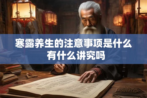 寒露养生的注意事项是什么  有什么讲究吗