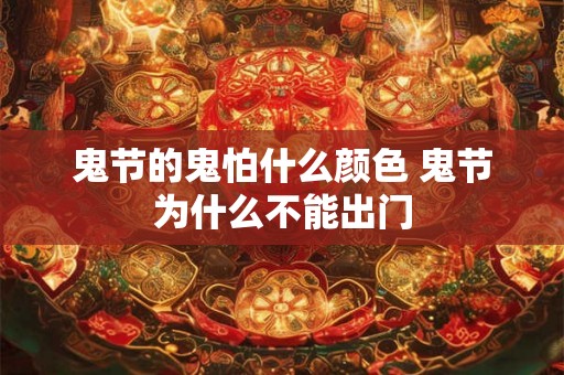 鬼节的鬼怕什么颜色 鬼节为什么不能出门