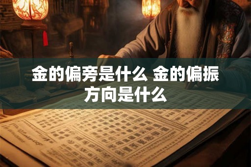 金的偏旁是什么 金的偏振方向是什么