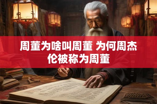 周董为啥叫周董 为何周杰伦被称为周董 周董为啥叫周董 为何周杰伦被称为周董