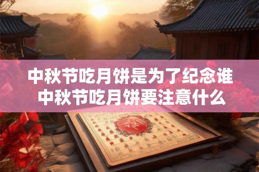 中秋节吃月饼是为了纪念谁 中秋节吃月饼要注意什么